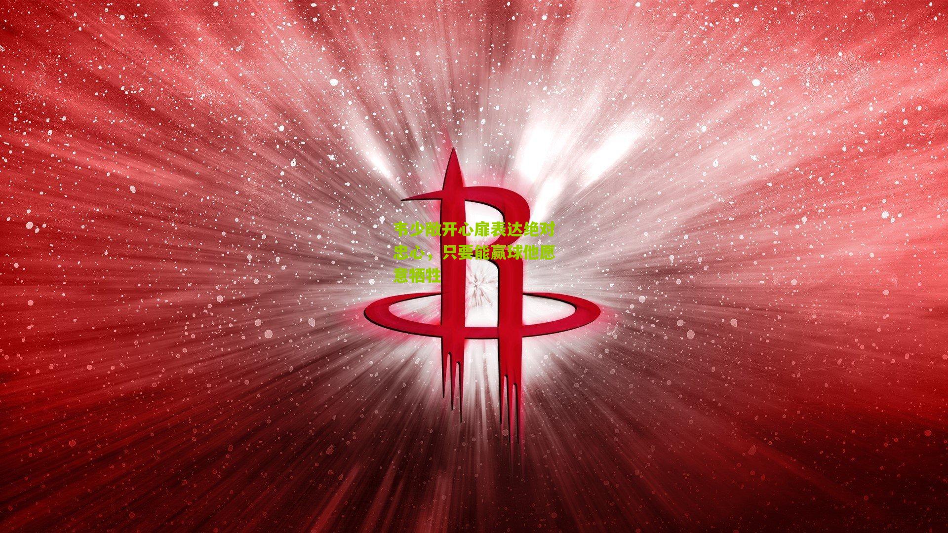 韦少敞开心扉表达绝对忠心,只要能赢球他愿意牺牲