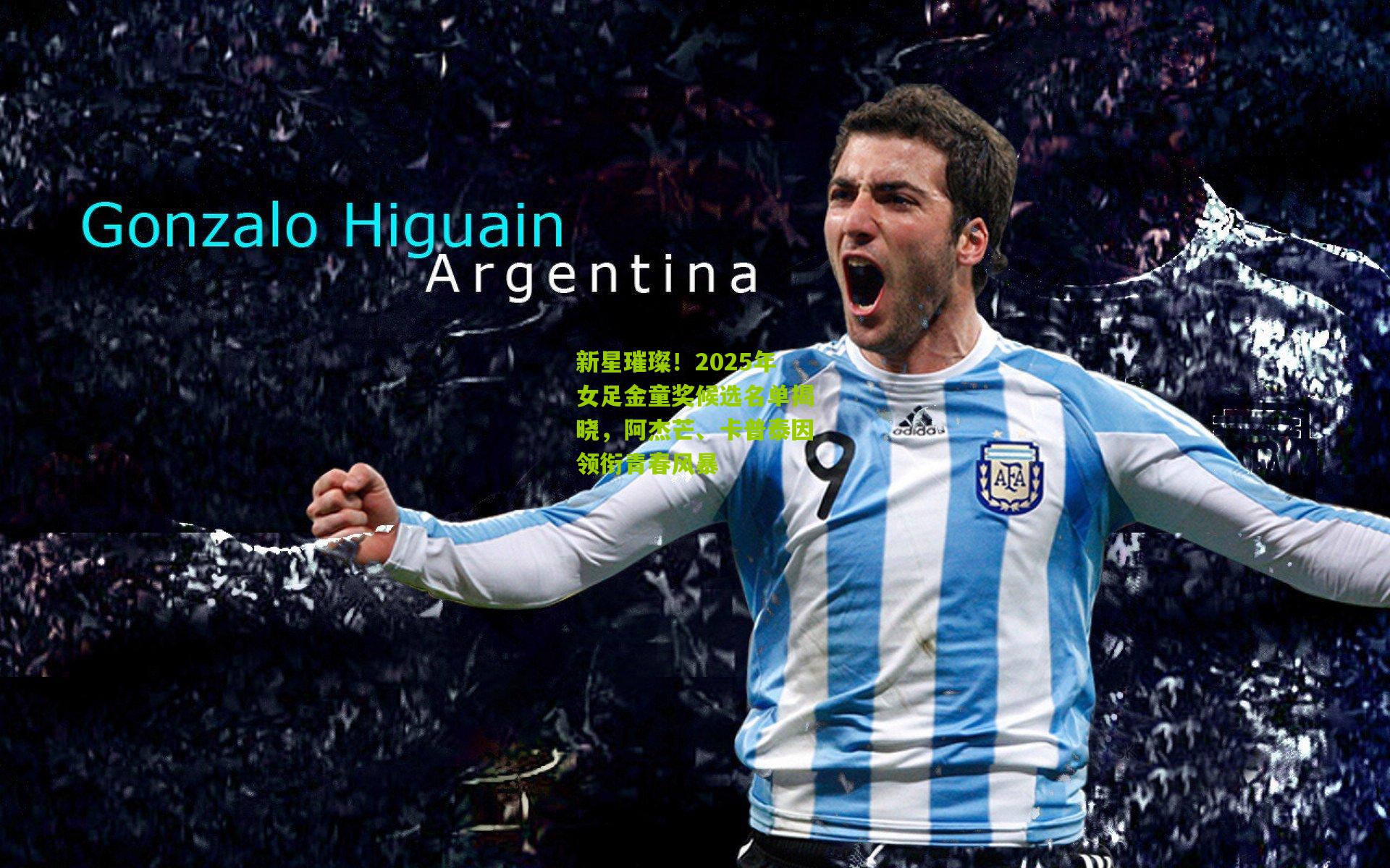 新星璀璨！2025年女足金童奖候选名单揭晓，阿杰芒、卡普泰因领衔青春风暴